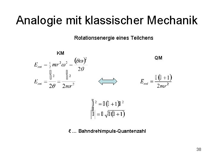 Analogie mit klassischer Mechanik Rotationsenergie eines Teilchens KM QM ℓ … Bahndrehimpuls-Quantenzahl 38 