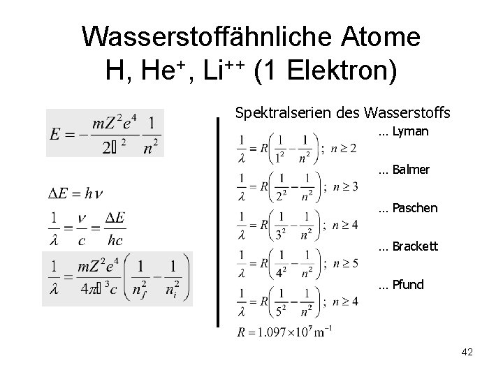 Wasserstoffähnliche Atome H, He+, Li++ (1 Elektron) Spektralserien des Wasserstoffs … Lyman … Balmer