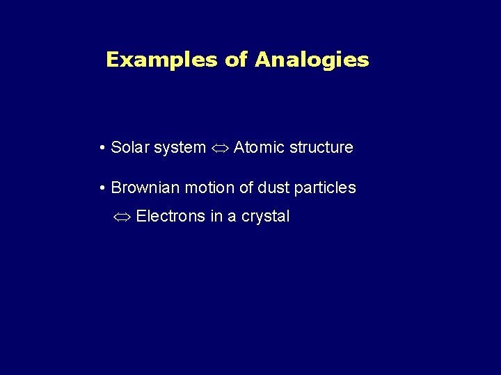 Examples of Analogies • Solar system Atomic structure • Brownian motion of dust particles