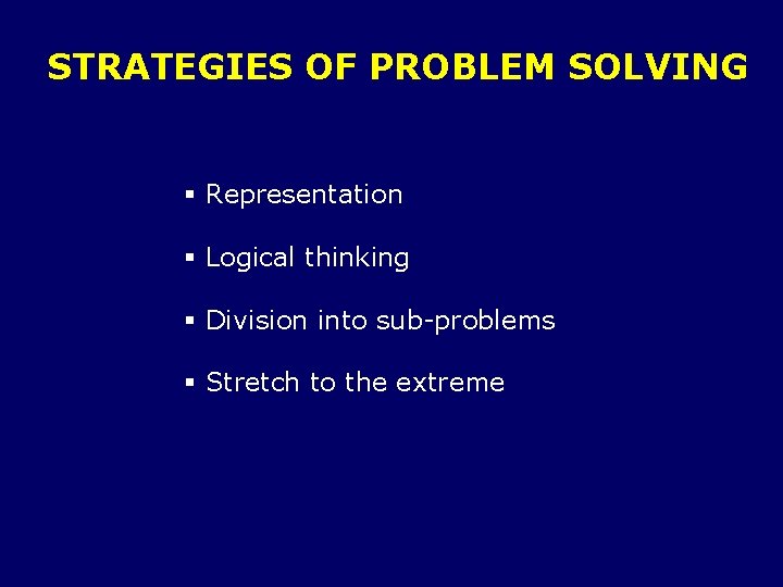 STRATEGIES OF PROBLEM SOLVING § Representation § Logical thinking § Division into sub-problems §