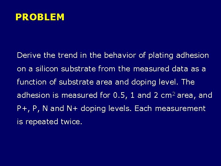PROBLEM Derive the trend in the behavior of plating adhesion on a silicon substrate