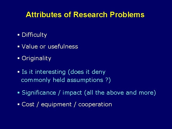 Attributes of Research Problems § Difficulty § Value or usefulness § Originality § Is