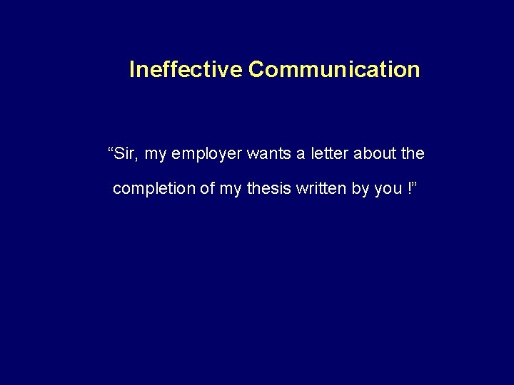 Ineffective Communication “Sir, my employer wants a letter about the completion of my thesis