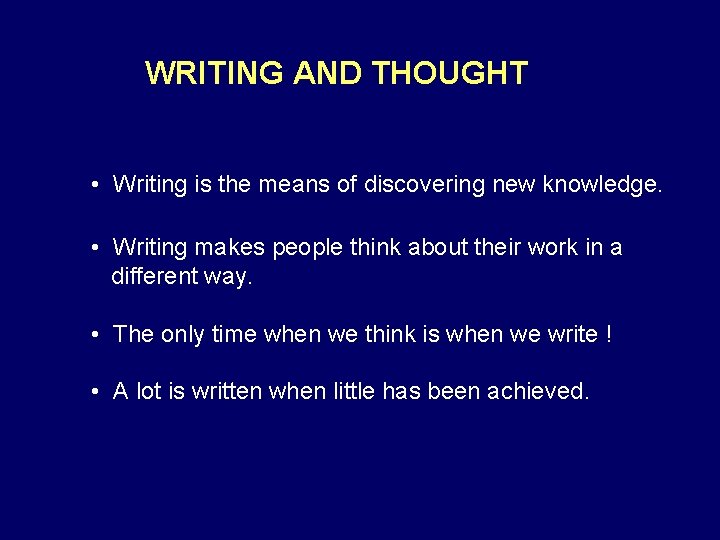 WRITING AND THOUGHT • Writing is the means of discovering new knowledge. • Writing