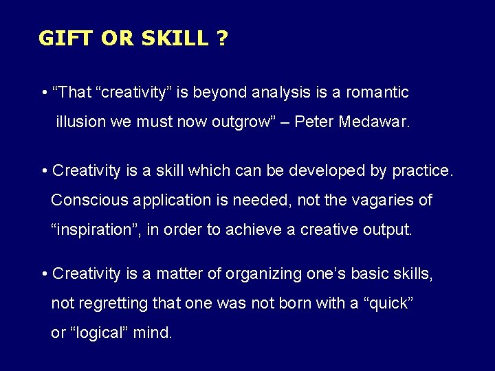 GIFT OR SKILL ? • “That “creativity” is beyond analysis is a romantic illusion