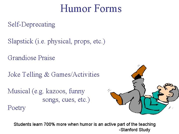 Humor Forms Self-Deprecating Slapstick (i. e. physical, props, etc. ) Grandiose Praise Joke Telling
