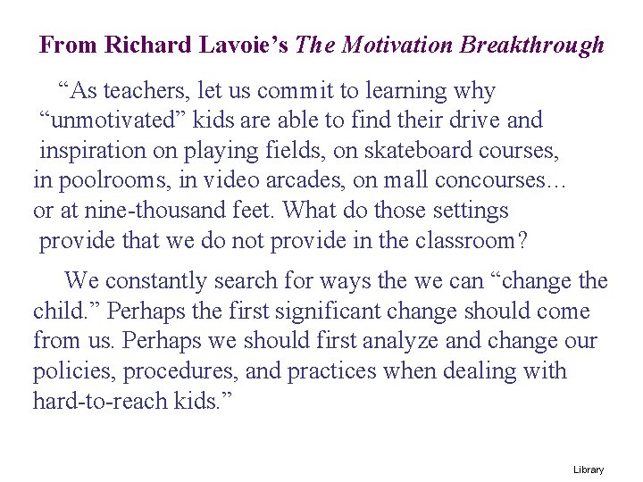  From Richard Lavoie’s The Motivation Breakthrough “As teachers, let us commit to learning