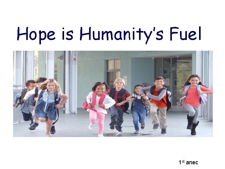  Hope is Humanity’s Fuel 1 st anec 