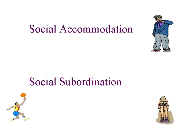 Social Accommodation Social Subordination 