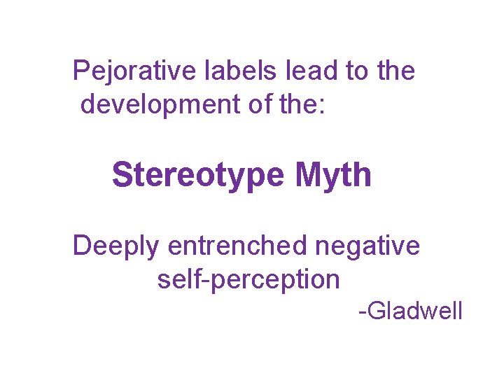 Pejorative labels lead to the development of the: Stereotype Myth Deeply entrenched negative self-perception