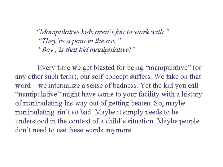 “Manipulative kids aren’t fun to work with. ” “They’re a pain in the ass.