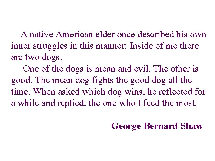  A native American elder once described his own inner struggles in this manner: