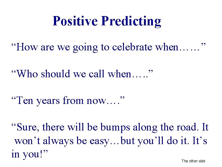 Positive Predicting “How are we going to celebrate when……” “Who should we call when….