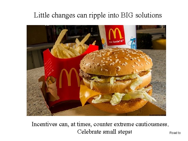  Little changes can ripple into BIG solutions Incentives can, at times, counter extreme