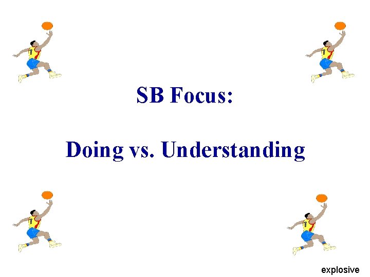 SB Focus: Doing vs. Understanding explosive 