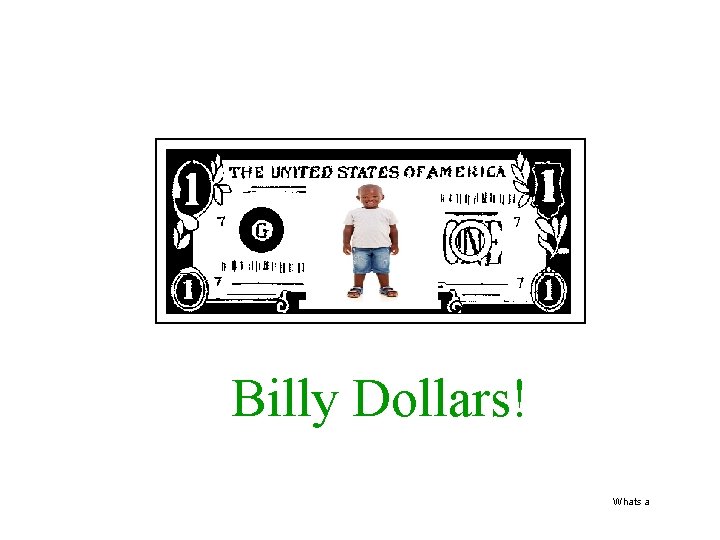  Billy Dollars! Whats a 