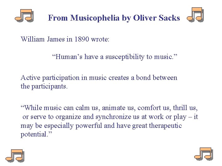 From Musicophelia by Oliver Sacks William James in 1890 wrote: “Human’s have a susceptibility