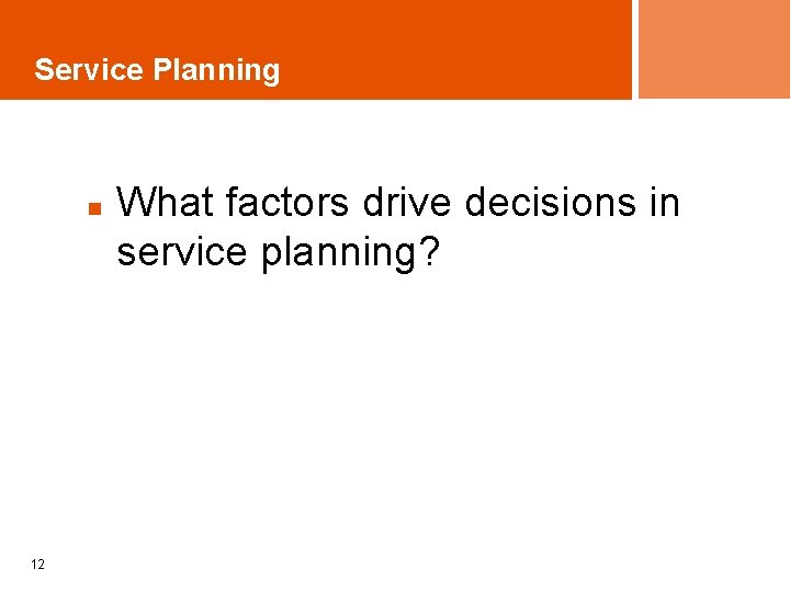 Service Planning n 12 What factors drive decisions in service planning? 