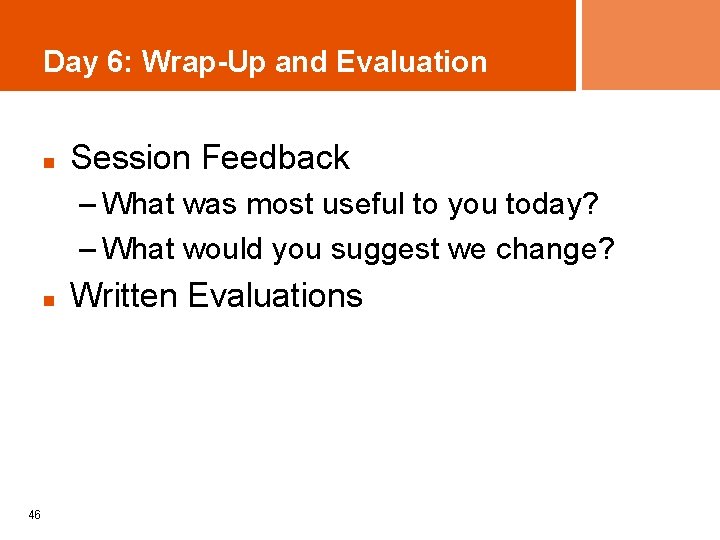 Day 6: Wrap-Up and Evaluation n Session Feedback – What was most useful to