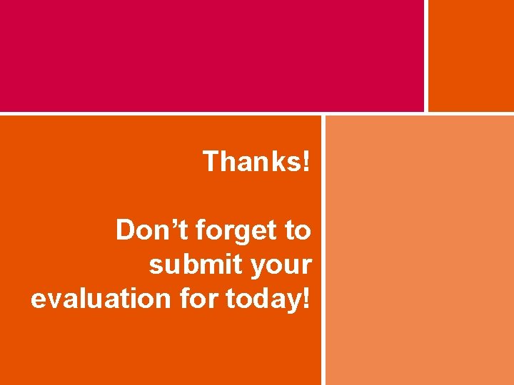 Thanks! Don’t forget to submit your evaluation for today! 