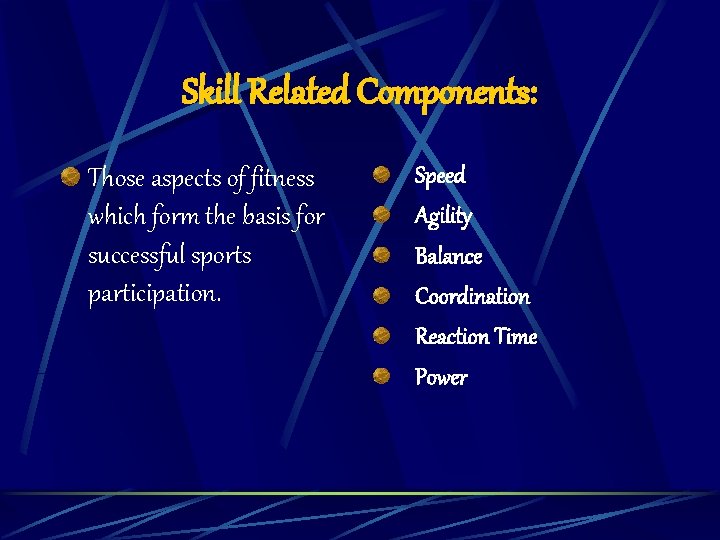 Skill Related Components: Those aspects of fitness which form the basis for successful sports