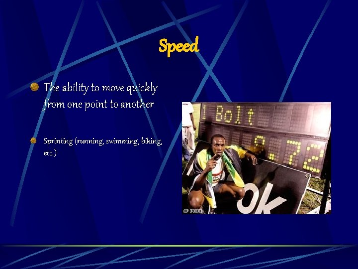 Speed The ability to move quickly from one point to another Sprinting (running, swimming,