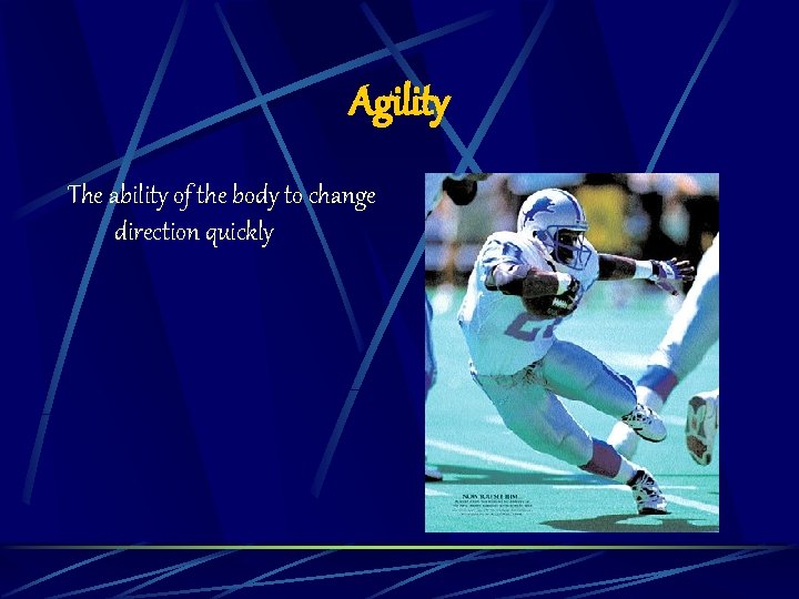 Agility The ability of the body to change direction quickly 