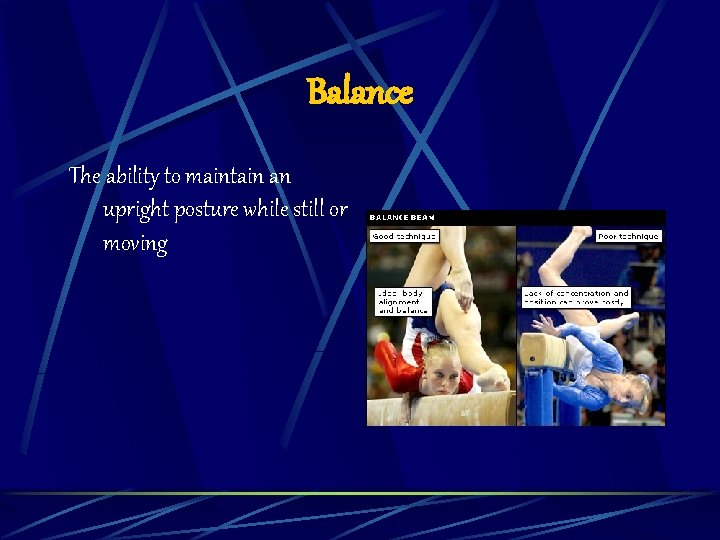 Balance The ability to maintain an upright posture while still or moving 