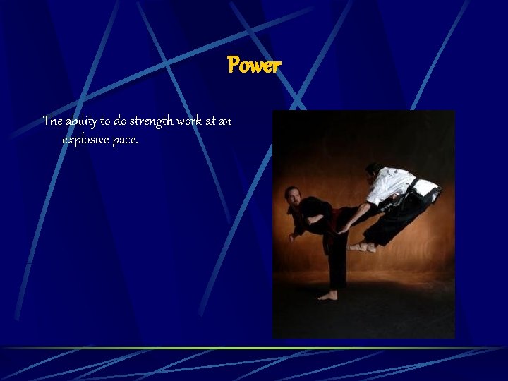 Power The ability to do strength work at an explosive pace. 