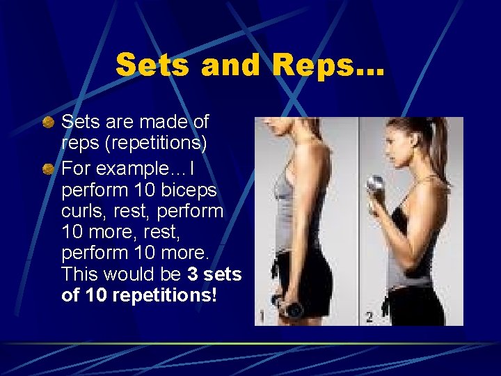 Sets and Reps… Sets are made of reps (repetitions) For example…I perform 10 biceps