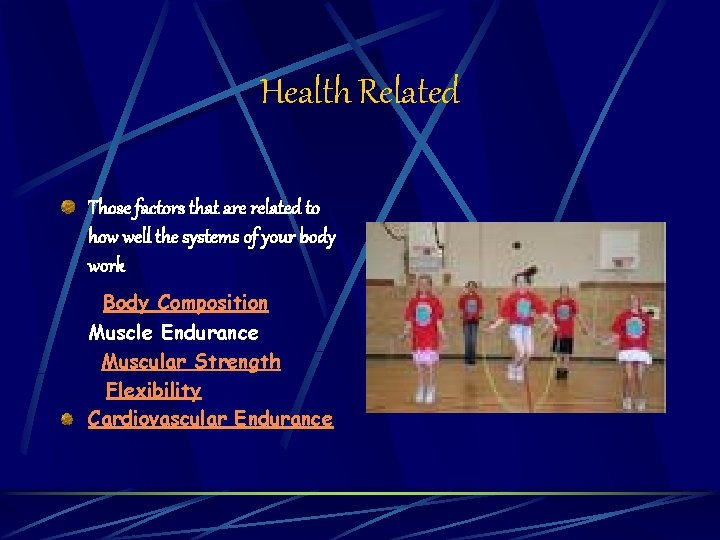 Health Related Those factors that are related to how well the systems of your