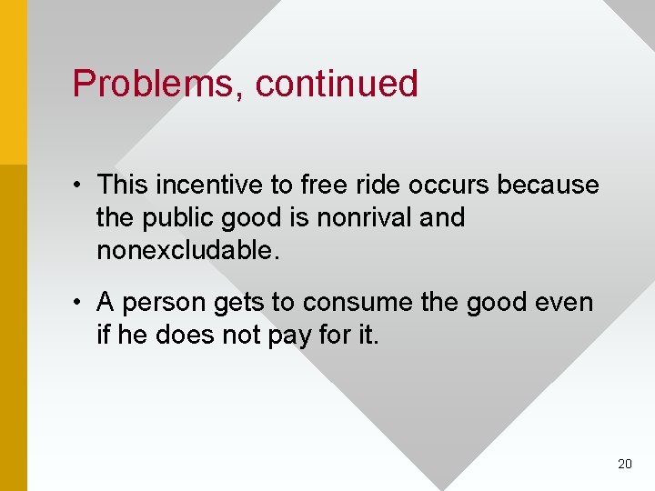 Problems, continued • This incentive to free ride occurs because the public good is