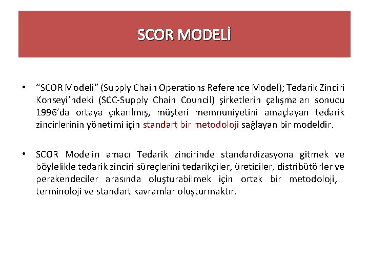 SCOR MODELİ • “SCOR Modeli” (Supply Chain Operations Reference Model); Tedarik Zinciri Konseyi’ndeki (SCC-Supply