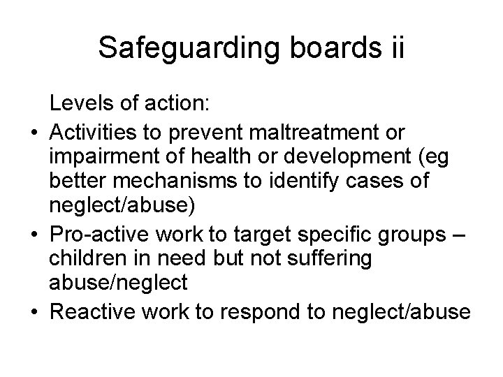 Safeguarding boards ii Levels of action: • Activities to prevent maltreatment or impairment of