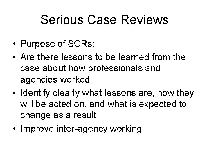 Serious Case Reviews • Purpose of SCRs: • Are there lessons to be learned