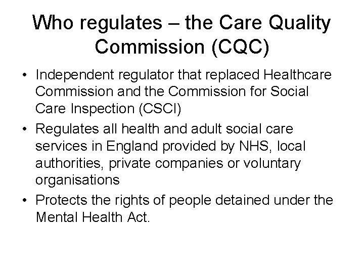 Who regulates – the Care Quality Commission (CQC) • Independent regulator that replaced Healthcare