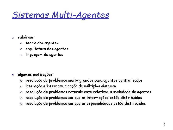 Sistemas Multi-Agentes subáreas: teoria dos agentes arquitetura dos agentes linguagem de agentes algumas motivações: