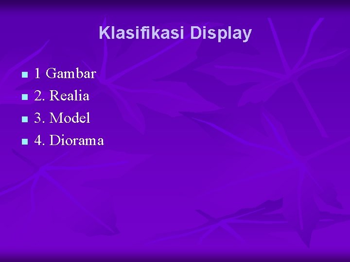 Klasifikasi Display n n 1 Gambar 2. Realia 3. Model 4. Diorama 