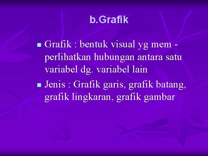 b. Grafik : bentuk visual yg mem perlihatkan hubungan antara satu variabel dg. variabel b. Grafik : bentuk visual yg mem perlihatkan hubungan antara satu variabel dg. variabel