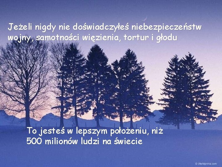 Jeżeli nigdy nie doświadczyłeś niebezpieczeństw wojny, samotności więzienia, tortur i głodu To jesteś w