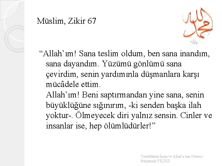 Müslim, Zikir 67 “Allah’ım! Sana teslim oldum, ben sana inandım, sana dayandım. Yüzümü gönlümü