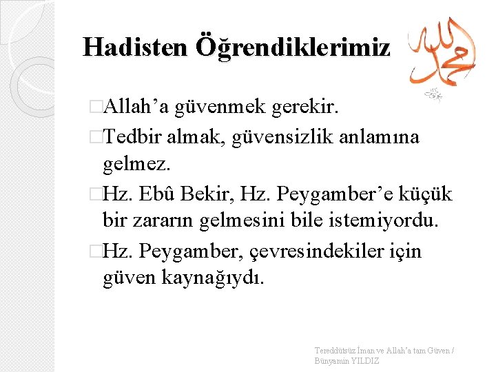 Hadisten Öğrendiklerimiz �Allah’a güvenmek gerekir. �Tedbir almak, güvensizlik anlamına gelmez. �Hz. Ebû Bekir, Hz.