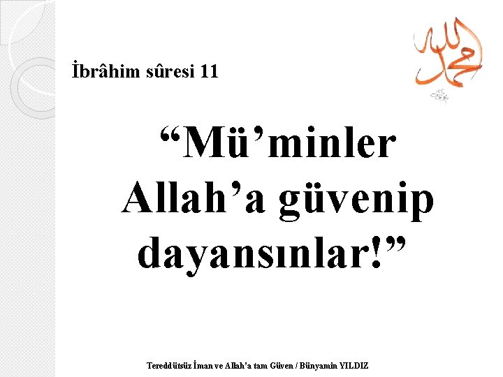 İbrâhim sûresi 11 “Mü’minler Allah’a güvenip dayansınlar!” Tereddütsüz İman ve Allah’a tam Güven /