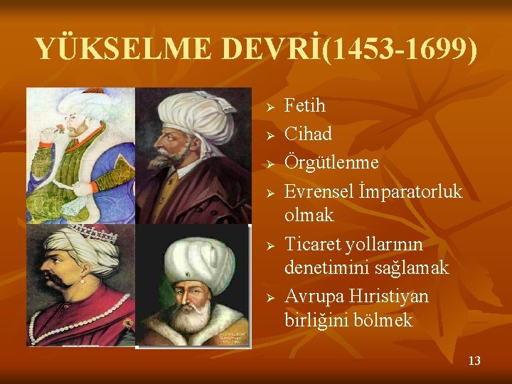 YÜKSELME DEVRİ(1453 -1699) Ø Ø Ø Fetih Cihad Örgütlenme Evrensel İmparatorluk olmak Ticaret yollarının