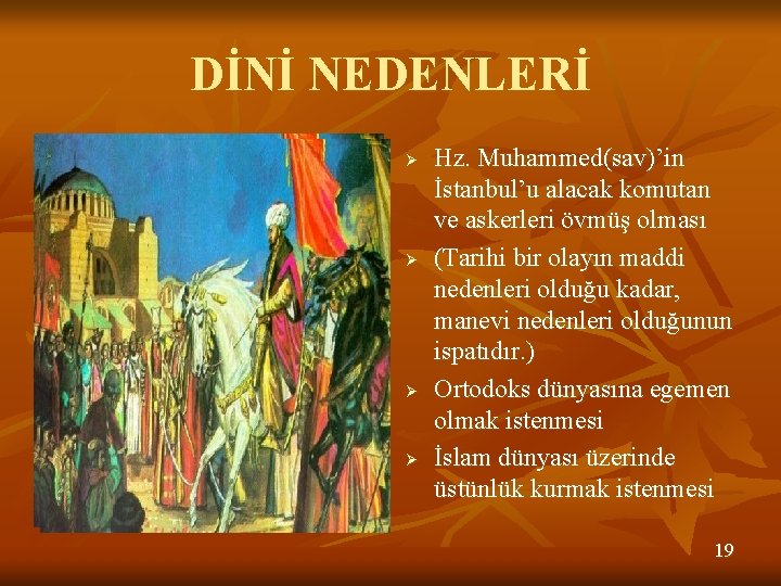 DİNİ NEDENLERİ Ø Ø Hz. Muhammed(sav)’in İstanbul’u alacak komutan ve askerleri övmüş olması (Tarihi