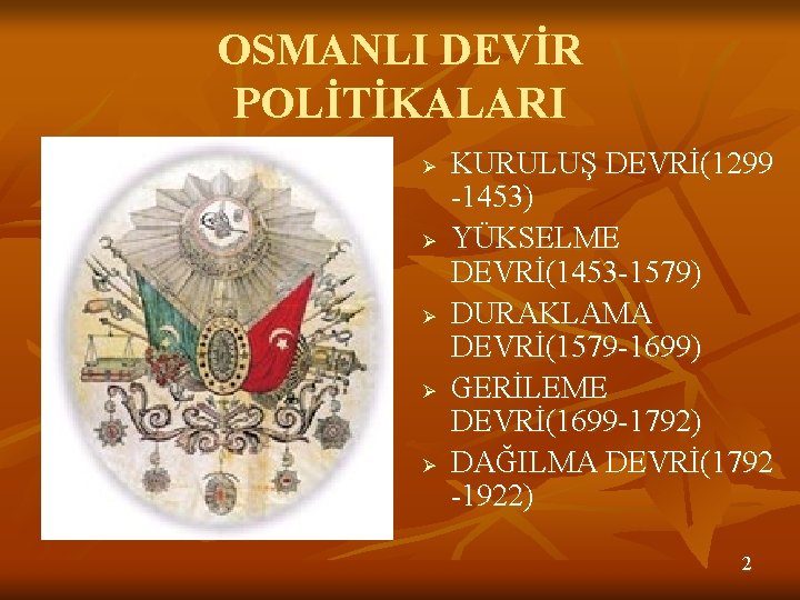 OSMANLI DEVİR POLİTİKALARI Ø Ø Ø KURULUŞ DEVRİ(1299 -1453) YÜKSELME DEVRİ(1453 -1579) DURAKLAMA DEVRİ(1579