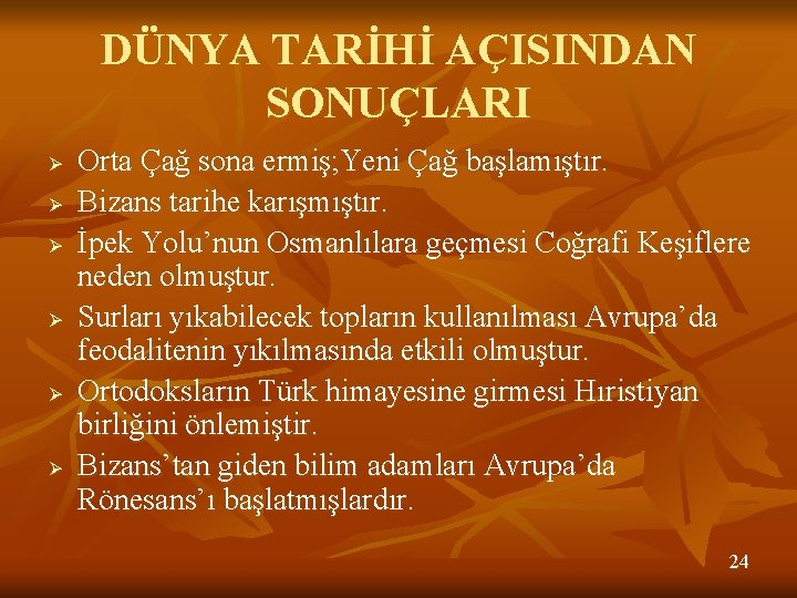 DÜNYA TARİHİ AÇISINDAN SONUÇLARI Ø Ø Ø Orta Çağ sona ermiş; Yeni Çağ başlamıştır.