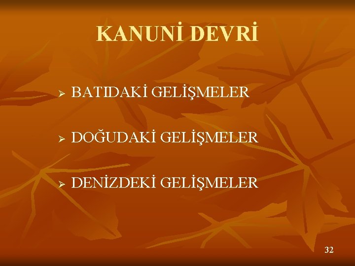 KANUNİ DEVRİ Ø BATIDAKİ GELİŞMELER Ø DOĞUDAKİ GELİŞMELER Ø DENİZDEKİ GELİŞMELER 32 