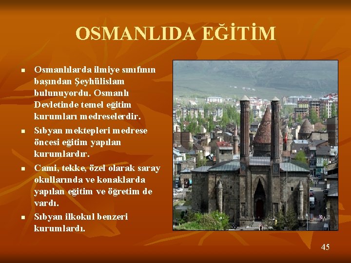 OSMANLIDA EĞİTİM n n Osmanlılarda ilmiye sınıfının başından Şeyhülislam bulunuyordu. Osmanlı Devletinde temel eğitim