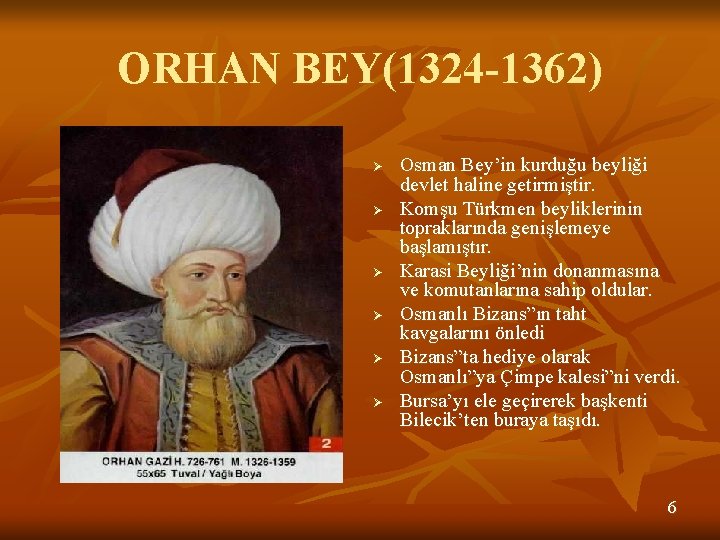 ORHAN BEY(1324 -1362) Ø Ø Ø Osman Bey’in kurduğu beyliği devlet haline getirmiştir. Komşu